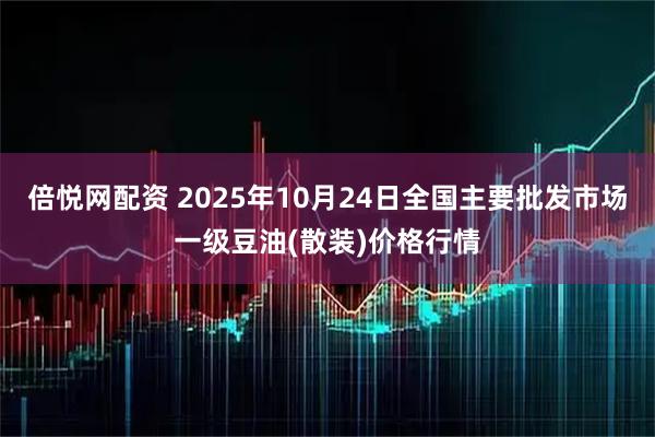 倍悦网配资 2025年10月24日全国主要批发市场一级豆油(散装)价格行情